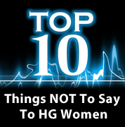 Top 10 Things Not To Say To HG Women